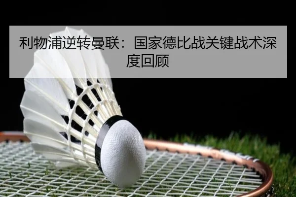 利物浦逆转曼联：国家德比战关键战术深度回顾